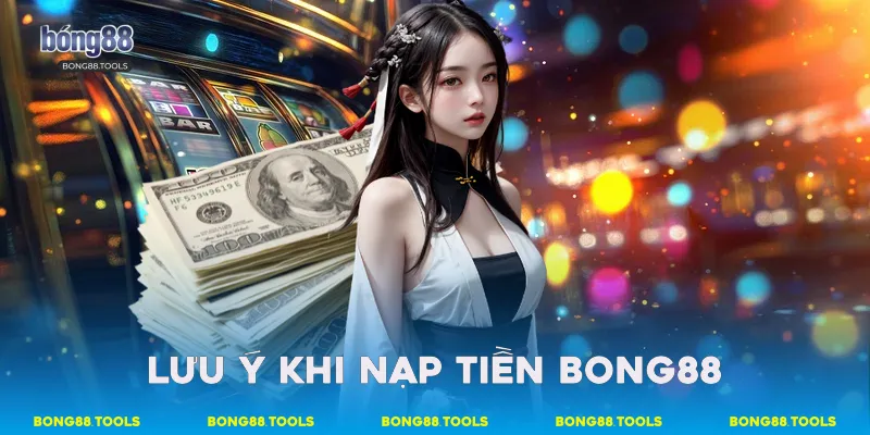 Hướng Dẫn Chi Tiết Quy Trình Nạp Tiền Bong88 An Toàn 3 Lưu ý khi nạp tiền Bong88