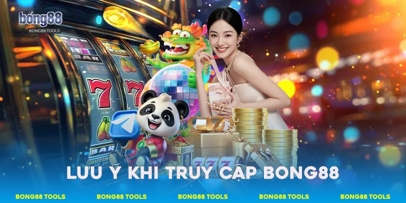 Lưu ý khi truy cập Bong88 