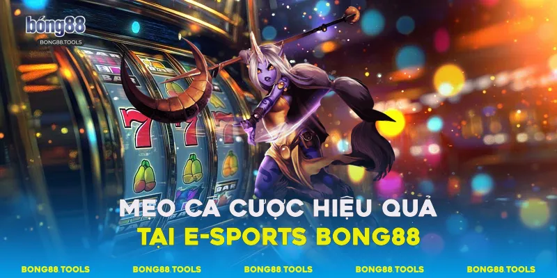 E-Sports Bong88 - Hướng Dẫn Cá Cược Đơn Giản Và Hiệu Quả 4 Mẹo cá cược hiệu quả tại e-sports Bong88
