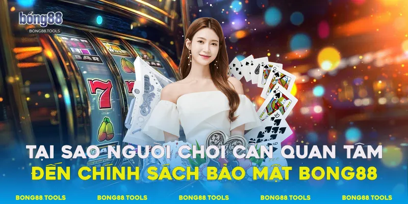 Chính Sách Bảo Mật Bong88 - Bảo Vệ Người Chơi 1 Tại sao người chơi cần quan tâm đến chính sách bảo mật Bong88