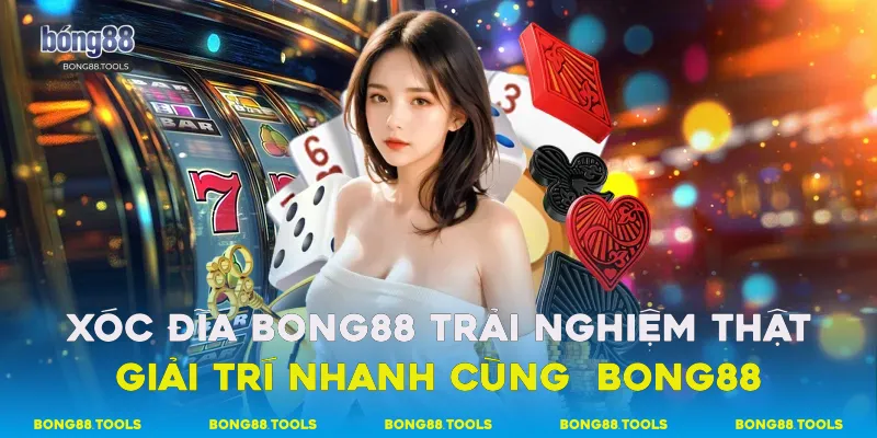 Xóc Đĩa Bong88 - Trải Nghiệm Thật, Giải Trí Nhanh Cùng Bong88 3 Xóc đĩa Bong88
